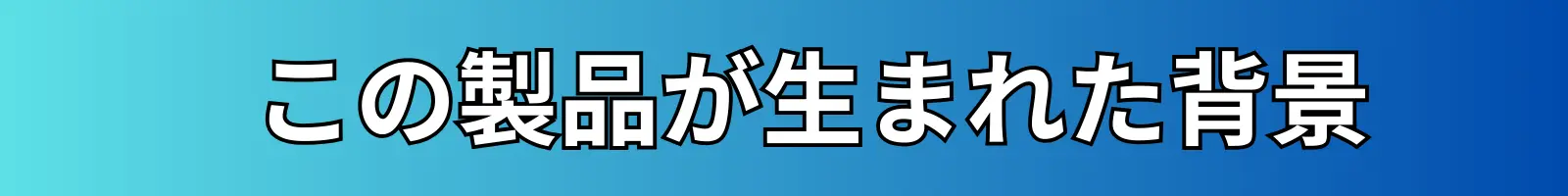 この製品が生まれた背景
